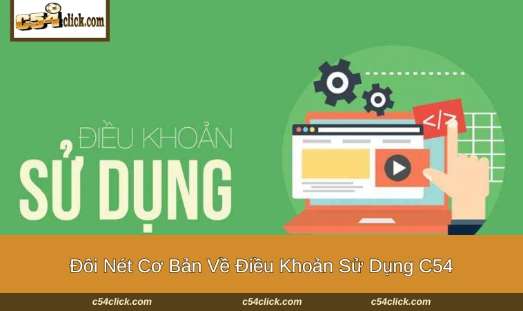 dieu khoan su dung c54 1 Khái quát chung về điều khoản sử dụng C54 cho các tín đồ